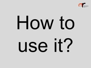 How to
use it?

 