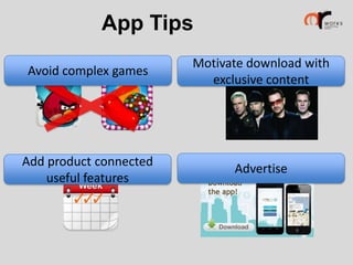 App Tips
Avoid complex games

Motivate download with
exclusive content

Add product connected
useful features

Advertise

 