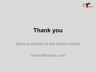 Thank you
More examples at the stand outside
www.ARworks.com

 