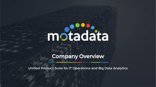 © 2019 Mindarray Systems Pvt. Ltd., All rights reserved.
1
Company Overview
Unified Product Suite for IT Operations and Big Data Analytics
 