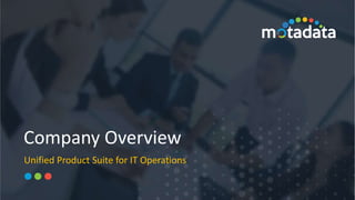 1
Company Overview
Unified Product Suite for IT Operations
 