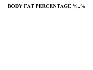 BODY FAT PERCENTAGE %..% 