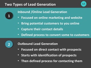 Two Types of Lead Generation 
Inbound /Online Lead Generation 
• Focused on online marketing and website 
• Bring potentia...