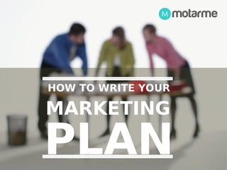 HOW TO WRITE YOUR

MARKETING

PLAN

 