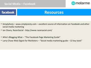 Social Media – Facebook 
• SimplyZesty – www.simplyzesty.com – excellent source of information on Facebook and other 
soci...