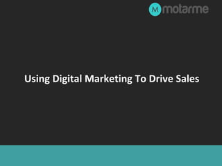 Using Digital Marketing To Drive Sales 
 
