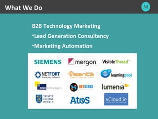 What We Do 
B2B Technology Marketing 
•Lead Generation Consultancy 
•Marketing Automation 
 