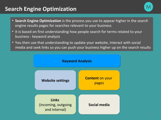 Search Engine Optimization 
• Search Engine Optimization is the process you use to appear higher in the search 
engine res...