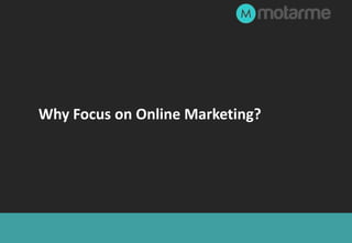 Why Focus on Online Marketing?
 