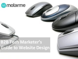 B2B Tech Marketer’s
Guide to Website Design
 