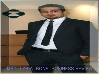 MSD LYBIA BONE BUSINESS REVIEW
 
