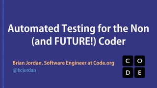 Automated Testing for the Non (and FUTURE!) Coder - Brian Jordan