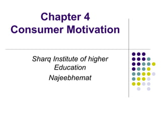 Chapter 4
Consumer Motivation
Sharq Institute of higher
Education
Najeebhemat
 