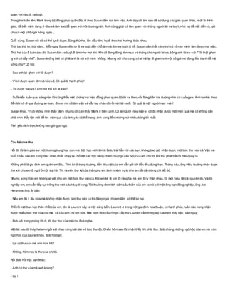 quen vớiviệc đi xe buýt.
Trong hai tuần liền, Mark trong bộ đồng phục quân đội, đi theo Susan đến nơi làm việc. Anh dạy cô làm sao để sửdụng các giác quan khác, nhất là thính
giác, để biết mình đang ở đâu và làm sao để quen vớimôi trường mới. Anh cũng giúp cô làm quen vớinhững người lái xe buýt, nhờ họ để mắt đến cô, giữ
cho cô một chỗ ngồi hằng ngày...
Cuối cùng, Susan nói cô có thể tự đi được. Sáng thứ hai, lần đầu tiên, họ đi theo hai hướng khác nhau.
Thứ ba, thứ tư, thứ năm... Mỗi ngày Susan đều tự đi xe buýt đến chỗ làm và đón xe buýt đi về. Susan cảm thất rất vuivì cô vẫn tự mình làm được mọi việc.
Thứ hai của 5 tuần sau đó, Susan đón xe buýt đi làm như mọi khi. Khi cô đang đóng tiền mua vé tháng cho người lái xe, bỗng anh lái xe nói: "Tôi thật ghen
tỵ với cô đấy nhé!". Susan không biết có phải anh ta nói với mình không. Nhưng nói cho cùng, có ai mà lại đi ghen với một cô gái mù đang đấu tranh để mà
sống chứ? Cô hỏi:
- Sao anh lại ghen vớitôi được?
- Vì cô được quan tâm và bảo vệ. Cô quả là hạnh phúc!
- Tôi được bao vệ? Anh nói thế tức là sao?
- Suốt mấy tuần qua, sáng nào tôi cũng thấy một chàng trai mặc đồng phục quân đội lái xe theo, rồi đứng bên kia đường nhìn cô xuống xe. Anh ta nhìn theo
đến khi cô đi qua đường an toàn, đi vào nơi cô làm việc và vẫy tay chào cô rồimới lái xe đi. Cô quả là một người may mắn!
Susan khóc. Vì cô không nhìn thấy Mark nhưng cô cảm thấy Mark ở bên cạnh. Cô là người may mắn vì cô đã nhận được một món quà mà cô không cần
phải nhìn thấy tận mắt để tin: món quà của tình yêu có thể mang ánh sáng đến những nơi nhiều bóng tối nhất.
Tình yêu đích thực không bao giờ gục ngã.
Cậu bé chờ thư
Hồi đó tôi làm giáo sư một trường trung học con trai. Một học sinh tên là Bob, trái hẳn với các bạn, không bao giờ nhận được một bức thư nào cả. Vậy mà
buổi chiều nào em cũng mau chân nhất, chạy lại chỗ đặt các hộc riêng chăm chú ngó vào hộc của em cho tới khi thư phát hết rồi mới quay ra.
Không phải là gia đình em quên em đâu. Tiền ăn ở trong trường, tiền tiêu vặt của em vẫn gởi tới đều đều đúng hạn. Tháng sáu, ông Hiệu trưởng nhận được
thư xin cho em đi nghỉ ở một trạihè. Thì ra viên thư ký của thân phụ em lãnh nhiệm vụ lo cho em tất cả những chi tiết dó.
Nhưng song thân em không ai viết cho em một bức thư nào cả. Khi em kể lể với tôi rằng ba má em đã ly thân nhau, tôi mới hiểu tất cả nguyên do. Và tội
nghiệp em, em vẫn tiếp tục trông thư một cách tuyệt vọng. Tôi thường đem tình cảm sầu thảm của em ra nói vớimột ông bạn đồng nghiệp, ông Joe
Hargrove. ông ấy bảo:
- Nếu em đó ít lâu nữa mà không nhận được bức thư nào cả thì đáng ngại cho em lắm, có thể tai hại.
Thế rồi một bạn học thân nhất của em, tên là Laurent nảy ra một sáng kiến. Laurent ở trong một gia đình hòa thuận, có hạnh phúc, tuần nào cũng nhận
được nhiều bức thư của cha mẹ, cả của anh chị em nữa. Một hôm Bob rầu rĩ ngó xấp thư Laurent cấm trong tay. Laurent thấy vậy, bảo ngay:
- Bob, vô trong phòng tôi di, tôi đọc thư của má cho Bob nghe.
Một lát sau tôi thấy hai em ngồi sát nhau cùng bàn tán về bức thư đó. Chiều hôm sau tôi nhận thấy khi phát thư, Bob chẳng những ngó hộc của em mà còn
ngó hộc của Laurent nữa. Bob hỏi bạn:
- Lại có thư của má anh nữa hả?
- Không, hôm nay là thư của chịtôi.
Rồi Bob hỏi một bạn khác:
- Anh có thư của má anh không?
- Có !
 