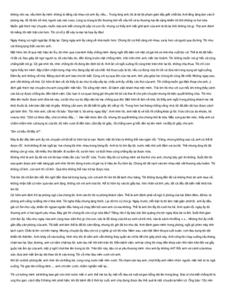 không nôn oẹ, nếu hôm ấy mình không to tiếng cãi nhau với anh ấy, nếu... Trong lòng anh, tôi là kẻ tội phạm gián tiếp giết chết bà. Anh lẳng lặng dọn vào ở
phòng mẹ, tối tối khi về nhà, người sặc mùi rượu. Lòng tự trọng bị tổn thương bởi nỗi xấu hổ và tự thương hại đè nặng khiến tôi thở không ra hơi nữa.
Muốn giải thích mọi chuyện, muốn báo anh biết chúng tôi sắp có con rồi, nhưng cứthấy ánh mắt ghẻ lạnh của anh là tôi lại thôi không nói gì. Thà anh đánh
tôi mắng tôi một trận còn hơn. Tôi có cố ý để xảy ra mọi tai họa ấy đâu!
Ngày tháng cứngột ngạt lặp đi lặp lại. Càng ngày anh ấy càng về nhà muộn hơn. Chúng tôi cứthế căng với nhau, xa lạ hơn cả người qua đường. Tôi như
cái thòng lọng thắt vào tim anh.
Một hôm, khi đi qua một hiệu ăn Âu, tôi nhìn qua cửa kính thấy chồng mình đang ngồi đối diện với một cô gái trẻ và nhè nhẹ vuốt tóc cô. Thế là tôi đã hiểu
rõ tất cả. Sau giây lát ngớ người ra, tôi vào hiệu ăn, đến đứng trước mặt chồng mình, trân trân nhìn anh, mắt ráo hoảnh. Tôi không muốn nói gì hết, và cũng
chẳng biết nói gì. Cô gái nhìn tôi, nhìn chồng tôi rồi đứng lên định bỏ đi. Anh ấn cô ngồi xuống rồi cũng trân trân nhìn lại tôi, không chịu thua. Tôi chỉ còn
nghe thấy tim mình đập chầm chậm từng nhịp như đang sắp kề cáichết. Kẻ thua cuộc là tôi, nếu cứđứng nữa thì tôi và đứa bé trong bụng sẽ ngã xuống.
Đêm ấy anh không về nhà. Bằng cách đó anh báo cho tôi biết: Cùng với sựqua đời của mẹ anh, tình yêu giữa hai chúng tôi cũng đã chết. Những ngày sau,
anh vẫn không về nhà. Có hôm đi làm về, tôi thấy tủ áo như bị sắp xếp lại, chắc anh ấy về lấy các thứcủa anh. Tôi chẳng muốn gọi điện thoại cho anh, ý
định giải thích mọi chuyện cho anh cũng biến mất hẳn. Tôi sống một mình. Đi bệnh viện khám thai một mình. Trái tim tôi như vỡ vụn mỗi khi trông thấy cảnh
các bà vợ được chồng dìu đến bệnh viện. Các bạn ở cơ quan bóng gió khuyên tôi bỏ cái thai đi cho yên chuyện nhưng tôi kiên quyết không chịu. Tôi như
điên lên muốn được sinh đứa bé này, coiđó như sự bù đắp việc bà mẹ chồng qua đời. Một hôm đi làm về nhà, tôi thấy anh ngồi trong phòng khách mù mịt
khói thuốc lá, trên bàn đặt một tờ giấy. Không cần xem, tôi đã biết tờ giấy đó viết gì rồi. Trong hơn hai tháng chồng vắng nhà, tôi đã dần dà học được cách
giữ bình tĩnh. Tôi nhìn anh, cất mũ rồi bảo: “Đợimột tí, tôi sẽ ký ngay đây”. Anh nhìn tôi, ánh mắt lộ vẻ bối rối chẳng khác gì tôi. Vừa cởicúc áo khoác, tôi
vừa tự nhủ: “Chớ có khóc đấy, chớ có khóc đấy... ”. Hai mắt nhức lắm rồi, nhưng tôi quyết không cho chúng nhỏ lệ nữa. Mắc xong áo lên móc, thấy anh cứ
chằm chằm nhìn cáibụng to của tôi, tôi mỉm cười đi đến bàn, cầm lấy tờ giấy, rồichẳng xem gì hết, liền ký tên mình và đẩy tờ giấy cho anh.
“Em có bầu rồiđấy à?”.
Đây là lần đầu tiên anh ấy nói chuyện vớitôi kể từ hôm bà bị nạn. Nước mắt tôi trào ra không thể nào ngăn nổi. “Vâng, nhưng không sao cả, anh có thể đi
được rồi”. Anh không đi mà ngồi lại, hai chúng tôi nhìn nhau trong bóng tối. Anh từ từ ôm lấy tôi, nước mắt nhỏ ướt đầm vai áo tôi. Thế nhưng lòng tôi đã
không còn gì nữa, rất nhiều thứ đã biến đi xa lắm rồi, xa tới mức có đuổi theo cũng chẳng lấy lại được nữa.
Không nhớ là anh ấy đã nói với tôi bao nhiêu lần câu “xin lỗi” nữa. Trước đây tôi cứ tưởng mình sẽ tha thứ cho anh, nhưng bây giờ thì không. Suốt đời tôi
sao quên được ánh mắt băng giá anh nhìn tôi khi đứng trước cô gái nọ ở hiệu ăn Âu hôm ấy. Chúng tôi đã rạch vào tim nhau một vết thương sâu hoắm. Tôi
không cố tình, còn anh thì cố tình. Quá khứ không thể nào trở lại được nữa.
Trái tim tôi chỉấm lên mỗi khi nghĩ đến đứa bé trong bụng, còn vớianh thì tim tôi đã lạnh như băng. Tôi không đụng đến tất cả những thức ăn anh mua về,
không nhận bất cứmón quà nào anh tặng, không nói với anh nửa lời. Kể từ hôm ký vào tờ giấy kia, hôn nhân và tình yêu, tất cả đều đã biến mất khỏi trái
tim tôi.
Có hôm anh định trở lại phòng ngủ của chúng tôi. Anh vào thì tôi ra phòng khách nằm. Thế là anh đành phải về ngủ ở phòng của bà. Đêm đêm, đôilúc từ
phòng anh vẳng ra tiếng rên rỉ khe khẽ. Tôi nghe thấy nhưng lặng thinh. Lại dở trò cũ chứgì. Ngày trước, mỗi bận bị tôi làm mặt giận phớt lờ, anh ấy đều
giả vờ ốm như vậy, khiến tôi ngoan ngoãn đầu hàng và chạy đến hỏi xem anh có sao không. Thế là anh ôm lấy tôi cười ha hả. Anh quên rồi, ngày ấy tôi
thương anh vì hai người yêu nhau. Bây giờ thì chúng tôi còn có gì nữa đâu? Tiếng rên rỉ ấy kéo dài đứt quãng cho tới ngày đứa bé ra đời. Suốt thời gian
chờ đợi ấy, hầu như ngày nào anh cũng mua sắm thứ gì cho con, nào là đồ dùng của trẻ sơ sinh và trẻ nhỏ, nào là sách nhiđồng v.v... Những thứ ấy chất
gần đầy căn phòng của anh. Tôi biết anh làm thế là để tôi cảm động, nhưng tôi giờ đã trơ như đá. Anh đành giam mình trong phòng, ngồi gõ phím máy tính
lạch cạch. Chắc là tìm vợ trên mạng. Nhưng chuyện ấy đâu còn có ý nghĩa gì với tôi nữa. Năm sau, vào một đêm khuya cuối xuân, cơn đau bụng dữ dội
khiến tôi thét lên. Anh nhảy xổ vào buồng, hình như khi đi nằm anh vẫn không thay quần áo chỉlà để chờ giây phút này. Anh cõng tôi c hạy xuống cầu thang,
chặn taxi lại. Dọc đường, anh cứnắm chặt tay tôi, luôn lau mồ hôi trên trán tôi. Đến bệnh viện, anh lại cõng tôi chạy đến khoa sản. Khi nằm trên đôi vai gầy
guộc mà ấm áp của anh, một ý nghĩ chợt lóe lên trong óc tôi: Trên đời này, liệu có ai yêu thương mình như anh ấy không nhỉ? Rồi anh vịn cánh cửa khoa
sản, đưa ánh mắt ấm áp dõi theo tôi đi vào trong. Tôi cố nhịn đau mỉm cười với anh.
Khi tôi ra khỏi phòng đẻ, anh nhìn tôi và thằng bé, rưng rưng nước mắt mỉm cười. Tôi chạm vào tay anh, chợt thấy anh mềm nhũn người, mệt mỏi từ từ ngã
xuống. Tôi gào tên chồng mình..., anh chỉmỉm cười, nhắm nghiền mắt lại...
Tôi cứtưởng mình sẽ không bao giờ còn nhỏ nước mắt vì anh, thế mà lúc ấy một nỗi đau xé ruột xé gan bỗng dội lên trong lòng. Bác sĩ cho biết chồng tôi bị
ung thư gan, cách đây 5 tháng mới phát hiện, khi đó bệnh đã ở thời kỳ cuối, anh chịu đựng được lâu thế quả là một chuyện lạ hiếm có. Ông bảo: “Chị nên
 