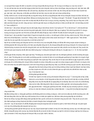 vui của người được ta giúp đỡ (niềm vui này bất cứai trong chúng ta đều đả từng trải qua). Tất cả cùng vui và chẳng ai vui, bạn chọn cáinào ?
19. Làm mới bản thân: làm mới bản thân sẽ giúp ta thêm thích thú trước công việc, tránh sự nhàm chán dễ gặp, nâng cao năng suất...blah..blah..blah...Mỗi
ngày bỏ ra một thời gian nhất định để đọc một cuốn sách hay, sắp xếp lại nhà cửa hoặc nơi làm việc, làm những việc bạn ít khi làm hoặc chưa làm bao
giờ...blah..blah...blah...Đúng vậy, có rất nhiều cách để làm mới bản thân, chọn cho mình một cách và bạn sẽ thấy rất hay.
20.Hãy chuẩn bị từ sớm : lại một lời khuyên kiểu ai-cũng-biết, nhưng, hầu hết, ai-cũng-không-làm. Nên nhớ lại những lần chúng ta vộivã làm một việc mà
trước đó chúng ta có rất nhiều thời gian để làm. Những lý do thường được đưa ra là : "Tôi không có thời gian", "Tôi rất bận", "Tôi gặp một số khó khăn","Tôi
rất...". Chúng ta nghĩ rằng mình là nạn nhân và chấp nhận điều đó để luôn luôn ở trong sự vộivàng, căng thẳng. Thay vào đó, hãy tự tin rằng mình có thể
kiểm soát được thời gian của mình, bằng cách tạo ra một thời gian biểu hợp lý, ta chẳng cần phải tạo ra nhiều lý do để biện minh cho hành động của mình.
21. Tránh cáibẫy 90-10 :
VD minh họa 1 : nếu ta được một người đưa cho một tờ giấy trắng có một vết mực trên đó. Ta sẽ nghĩ gì nhỉ ? "Ồ, có một vết mực !", chính là ta đã hoàn
toàn quên đi vết mực đó hoàn toàn nhỏ nhoi trong một tờ giấy phần ( rất rất ) lớn trắng tinh. Điều này có nghĩa gì ? Đó chính là quy luật 90-10, chúng ta
thường chú trọng và quan tâm vào 10% tồi tệ và ít để ý đến 90% điều tốt đẹp kia, hoặc ít nhất để 10% điều tồi tệ ảnh hưởng đến suy nghĩ của ta.
VD minh họa 2 : nếu ta phải tiếp 10 người khách, 9 người nói chuyện rất vui và thú vị, còn một người cứthích cãi nhau và làm ta bực bội. Thế là, nếu người
khác hỏi ta về buổi tiếp khách, ta sẽ trả lời :" Không vui lắm, có một người cứ thích cãilại và luôn làm tôi bực !!! ". Hiếm người sẽ trả lời :" Hôm đó thật
tuyệt, hầu như mọi người đều nói chuyện rất vui và tôi thật sựthích thú !"
Nói tóm lại, ta sẽ tận hưởng cuộc sống một cách thú vị hơn nếu ta chú ý vào những điều tốt đẹp và ít để tâm đến những chuyện nhỏ làm ta không vui.
22.Không bận tâm đến những việc thật sựnhỏ nhặt: cuộc sống đầy những rắc rối, nếu chúng ta không biết cách bỏ qua những rắc rối, những chuyện nhỏ
nhặt đời thường, ta sẽ luôn bị ám ảnh bởi những khó khăn, luôn cảm thấy nặng nề, bị bao quanh bởi nhiều vấn đề có vẻ như thật to tát. Thay vào đó, nên
bỏ đi thói quen quan trọng hóa vấn đề, biết chọn chiến trường (mục 7), không nên bới lông tìm vết (mục 6), thư giãn (mục 5, 9, 14, 19). Chúc bạn thành
công !
23.Đừng giữ nỗi đau trong lòng: nhiều người nghĩ rằng :"Tôi không sao, tôi là một người mạnh mẽ, tôi có thể giải quyết được vấn đề, tôi không cần ai giúp
đỡ cả", hoặc "Tôi không dám nói cho họ biết, họ sẽ không quan tâm, họ sẽ làm tôi mắc cỡ, họ sẽ chẳng giải quyết được gì" hoặc thậm chí có người cố giữ
nỗi đau trong lòng và cứchìm đắm trong những suy nghĩ buồn chán, tuyệt vọng. Thay vào đó, hãy nói cho bạn của ta biết khi ta gặp chuyện buồn, có thể ta
sẽ cần giúp đỡ, có thể ta không cần, nhưng ít nhất ta cũng đã nói ra được những điều ta suy nghĩ, nói ra được sẽ giúp ta giảm đi nỗi buồn, và cũng là cơ hội
để ta xem xét lại mức độ nghiêm trọng của nó, tránh chìm trong những suy nghĩ mông lung. Hoặc, ta có thể viết ra những suy nghĩ của mình, đây là phương
pháp giảm đau khá nhanh chóng và hiệu quả cho những ai không có được người bạn đáng tin cậy hoặc những
ai e thẹn chuyện nóira. Khi viết ra, ta sẽ có thêm thời gian suy nghĩ và đủ chín chắn để nhìn nhận sựviệc.
(mục 15, bài tập minh họa )
24.Đừng đánh giá thấp bản thân:
VD minh họa: người ta cho một con bọ gì đó (hazeem chẳng nhớ là con gì ^- ^) vào trong một cái hộp và đậy
nắp lại; khi con bọ nhảy lên, nó luôn đụng phải cái hộp, luôn luôn. Sau đó, ta mở nắp hộp ra, ta thấy có thể dễ
dàng thấy chú bọ này vẫn nhảy đến độ cao ngang bằng với cái nắp hộp, mặc dù lúc trước chú có thể dễ dàng
nhảy cao hơn nhiều. Điều đáng buồn ở đây là chúng ta có nhiều người lâm vào trường hợp giống chú bọ ở
trên: gặp phải khó khăn ->không giải quyết được khó khăn, khi điều này xảy ra thường xuyên hơn, chúng ta
sẽ nhụt chí, chán nản, không tin vào bản thân, tự đánh thấp mình -> cũng chính là hạ thấp khả năng thành
công của bản thân.
Một điều ta không nhận ra : không giải quyết được vấn đề không phải là do ta không có năng lực, chính xác là do ta tiếp cận vấn đề chưa đúng cách, dẫn
đến hành động thiếu chính xác. Điều này có thể sửa được khi ta có nhiều kinh nghiệm hơn, biết được nhiều phương pháp tiếp cận vấn đề hơn.
Nói tóm lại, không có gì nguy hiểm bằng tự đánh giá thấp bản thân, qua đó, ta đã tước đi cơ hội thành công của chính mình. Thay vào đó, sự tự tin sẽ là
bầu nhiệt huyết giúp ta đứng vững trước khó khăn và nhanh chóng tìm được hướng giải quyết.
(Chú thích : mục 24 này hazeem chỉ viết đầu đề giống sách nhưng nội dung hoàn toàn do hazeem tự nghĩ ra, thành thật xin lỗi tác giả - tác giả là người
nước nào, tên gì không thấy viết trong sách mới bực chứ)
25.Cũng đừng quá đánh giá bản thân quá cao: mục này cũng do hazeemnghĩ ra (đikèm vớimục 24 ở trên). Nội dung của mục này c ó lẽ nhiều người cũng
đã biết, những đối tượng chính của mục này nếu đọc thấy tiêu đề và chịu khó bỏ một ít thời gian suy nghĩ thì có lẽ sẽ có những ý nghĩ hay hơn những suy
nghĩ của hazeem. Vì thế, mong rằng bạn sẽ dừng lại ở đây và suy nghĩ...thật kĩ...thật sâu...
 