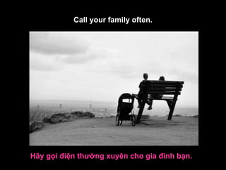 Call your family often. Hãy gọi điện thường xuyên cho gia đình bạn.   