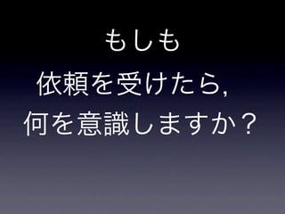 もしも
依頼を受けたら,
何を意識しますか?