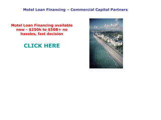 Motel Loan Financing – Commercial Capital Partners Motel Loan Financing available now - $250k to $50B+ no hassles, fast decision CLICK HERE 