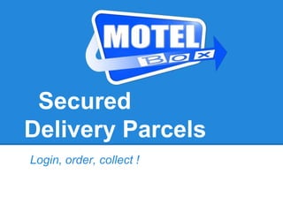 Secured
Delivery Parcels
Login, order, collect !
 