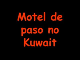 Motel deMotel de
paso nopaso no
KuwaitKuwait
 