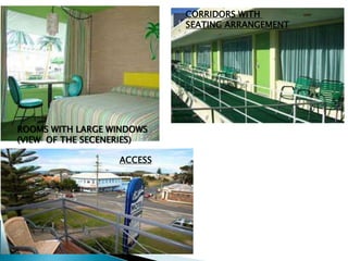 ROOMS WITH LARGE WINDOWS
(VIEW OF THE SECENERIES)
ACCESS
CORRIDORS WITH
SEATING ARRANGEMENT
 