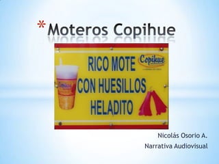 Nicolás Osorio A.
Narrativa Audiovisual
*
 