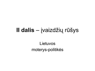 II dalis  – įvaizdžių rūšys Lietuvos moterys-politikės 
