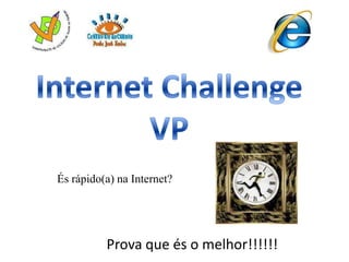 Internet ChallengeVPÉs rápido(a) na Internet?Prova que és o melhor!!!!!!
