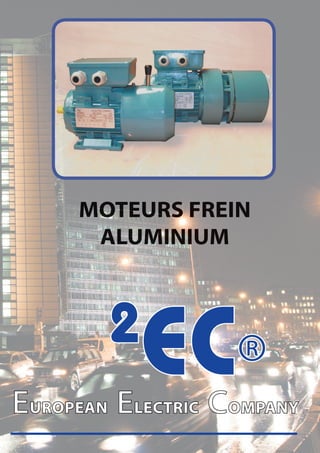 MOTEURS FREIN
      ALUMINIUM



        2
           EC®
EUROPEAN ELECTRIC COMPANY
 