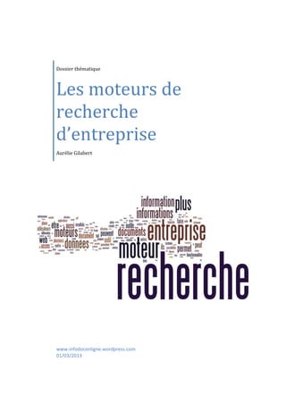 www.infodocenligne.wordpress.com
01/03/2013
Dossier thématique
Les moteurs de
recherche
d’entreprise
Aurélie Gilabert
 