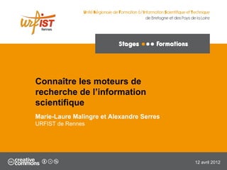 Connaître les moteurs de
recherche de l’information
scientifique
Marie-Laure Malingre et Alexandre Serres
URFIST de Rennes




                                           12 avril 2012
                                                       1
 