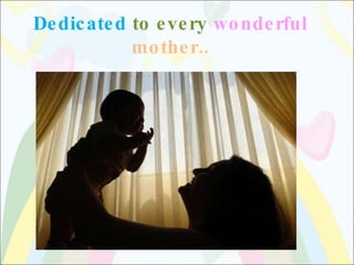 Dedicated  to every  wonderful   mother.. 