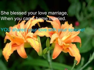 She blessed your love marriage,
When you came home married.
YOU shared your love with your spouse!
 