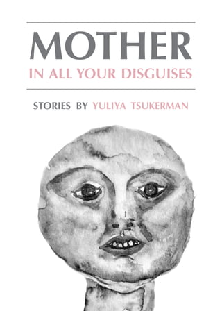 MOTHERIN ALL YOUR DISGUISES
STORIES BY YULIYA TSUKERMAN
 