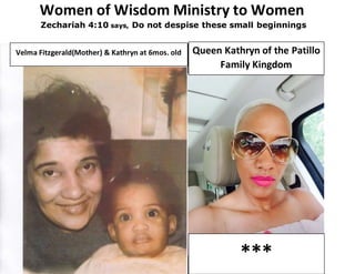 Women of Wisdom Ministry to Women
Zechariah 4:10 says, Do not despise these small beginnings
Queen Kathryn of the Patillo
Family Kingdom
***
Velma Fitzgerald(Mother) & Kathryn at 6mos. old
 