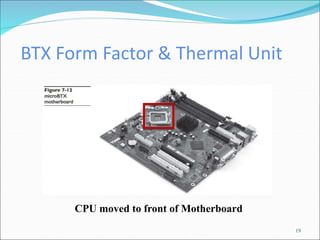 BTX Form Factor & Thermal Unit
19
CPU moved to front of Motherboard
 