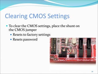 Clearing CMOS Settings
59
 To clear the CMOS settings, place the shunt on
the CMOS jumper
 Resets to factory settings
 Resets password
 