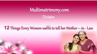 Multimatrimony.com
Dictates
12 Things Every Women wants to tell her Mother – in - Law
 