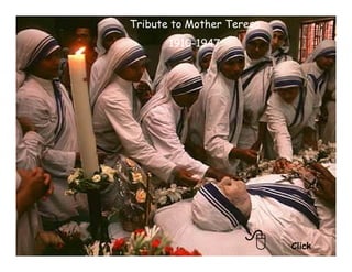 Tribute to Mother Teresa
       1910-1947




                           Click
 