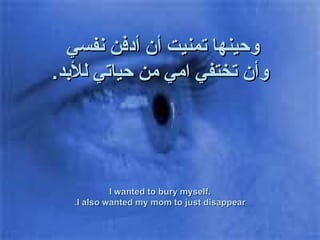 وحينها تمنيت أن أدفن نفسي  وأن تختفي امي من حياتي  للأبد . I wanted to bury myself. I also wanted my mom to just disappear. 