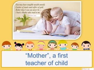 Mother, a first 
teacher of child 
 