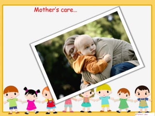 Mothers care 
 