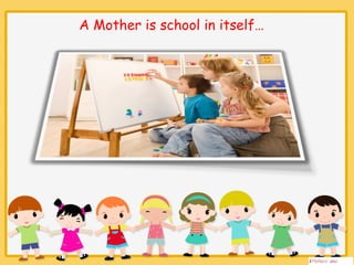 A Mother is school in itself 
 