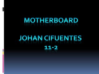 MOTHERBOARD JOHAN CIFUENTES  11-2 