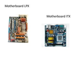 Motherboard LPX

                  Motherboard ITX
 