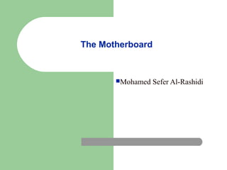 The Motherboard

Mohamed

Sefer Al-Rashidi

 