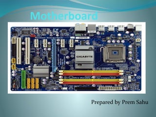 Motherboard
Prepared by Prem Sahu
 