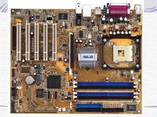 Motherboard
It is the main circuit board that links all
the hardware components together.
There are many chips or IC (Integrated
Circuit) on the motherboard which
contains millions of transistors.
 