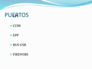 PUERTOS LPT
 COM
 EPP
 BUS USB
 FIREWIRE
 